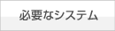 必要なシステム